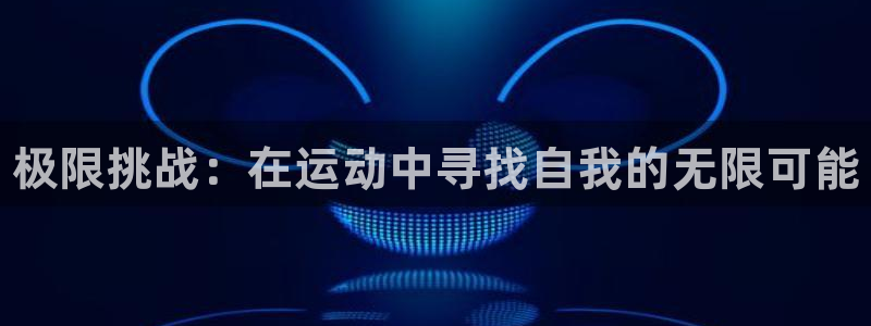 3377体育网页登录入口：极限挑战：在运动中寻找自我的无限可能