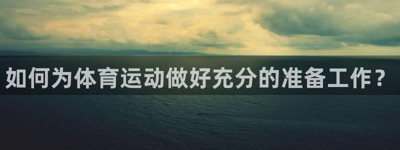 3377体育app官方下载：如何为体育运动做好充分的准备工作？