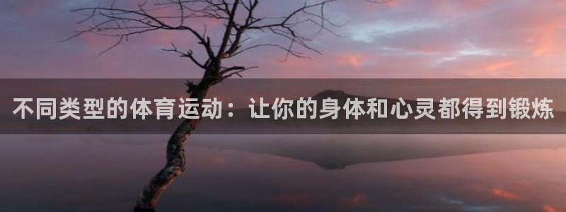 3377体育官网下载：不同类型的体育运动：让你的身体和心灵都得到锻炼