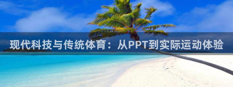 3377体育com：现代科技与传统体育：从PPT到实际运动体验
